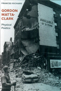 Gordon Matta-Clark: Physical Poets - Frances Richard