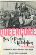 Queercore: How to Punk a Revolution: An Oral History - Liam Warfield, Walter Crasshole, and Yony Leyser