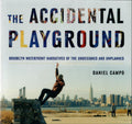 The Accidental Playground: Brooklyn Waterfront Narratives of the Undesigned and Unplanned - Daniel Campo