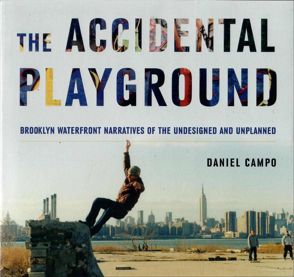 The Accidental Playground: Brooklyn Waterfront Narratives of the Undesigned and Unplanned - Daniel Campo